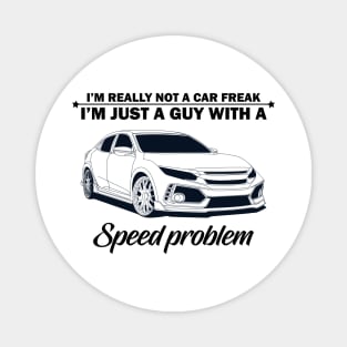 I'm not a car freak, I'm just a guy with speed problem Magnet